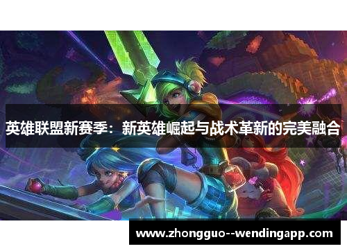 英雄联盟新赛季：新英雄崛起与战术革新的完美融合