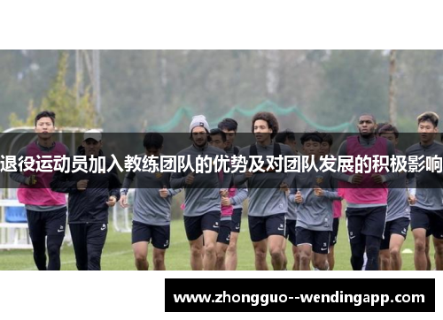 退役运动员加入教练团队的优势及对团队发展的积极影响