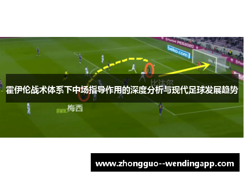 霍伊伦战术体系下中场指导作用的深度分析与现代足球发展趋势