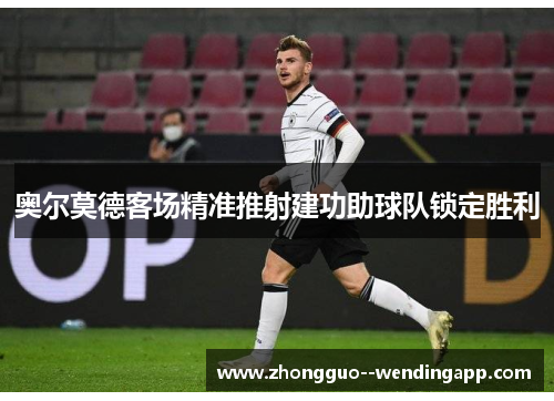 奥尔莫德客场精准推射建功助球队锁定胜利