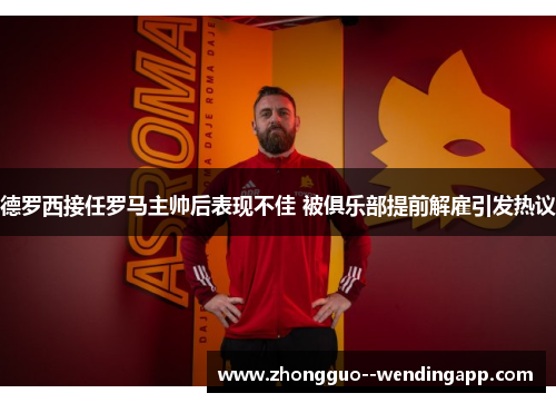 德罗西接任罗马主帅后表现不佳 被俱乐部提前解雇引发热议