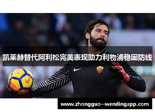 凯莱赫替代阿利松完美表现助力利物浦稳固防线