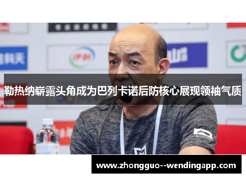 勒热纳崭露头角成为巴列卡诺后防核心展现领袖气质