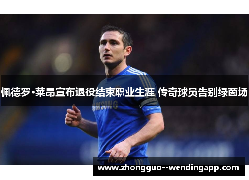 佩德罗·莱昂宣布退役结束职业生涯 传奇球员告别绿茵场